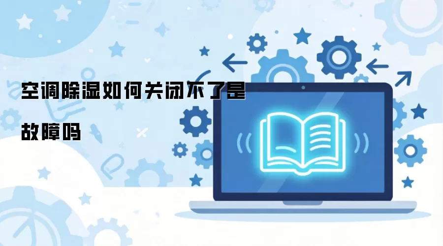 空调除湿如何关闭不了是故障吗