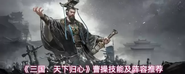 《三国：天下归心》曹操技能及阵容推荐