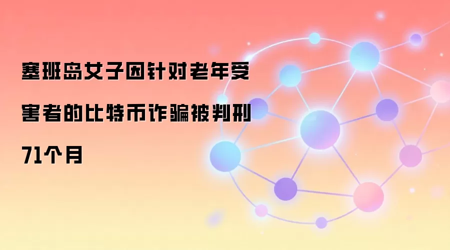 塞班岛女子因针对老年受害者的比特币反诈被判刑71个月