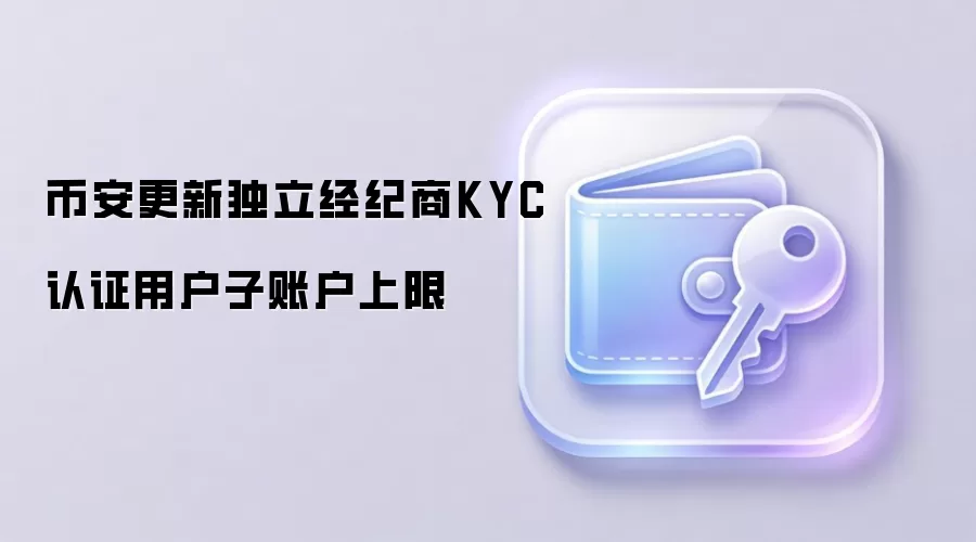币安更新独立经纪商KYC认证用户子账户上限