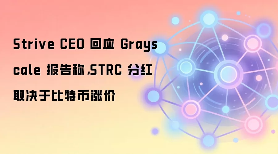 Strive CEO 回应 Grayscale 报告称，STRC 分红取决于比特币涨价