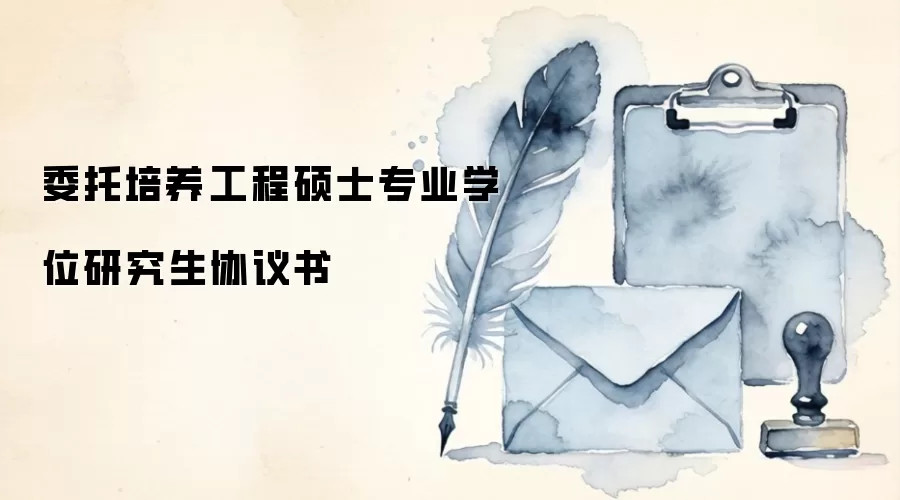 委托培养工程硕士专业学位研究生协议书