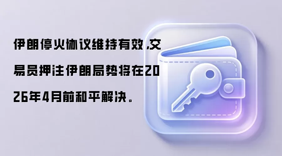 伊朗停火协议维持有效，交易员押注伊朗局势将在2026年4月前和平解决。