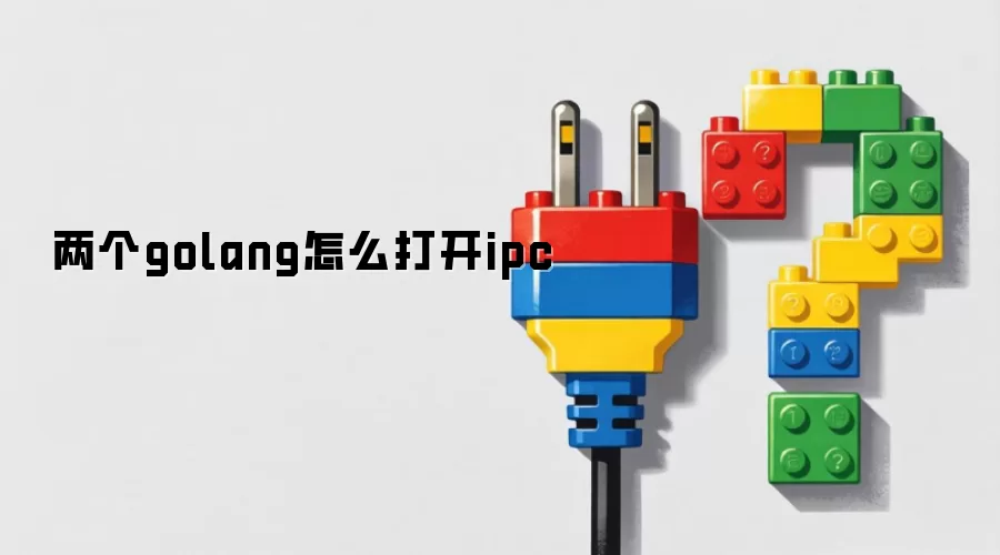 两个golang怎么打开ipc