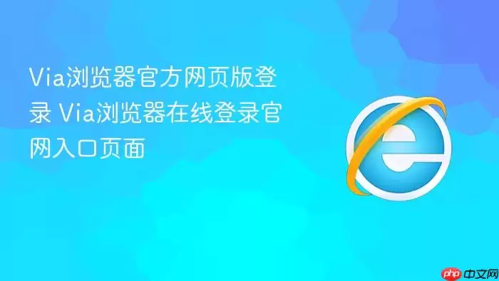 Via浏览器官方网页版登录 Via浏览器在线登录官网入口页面