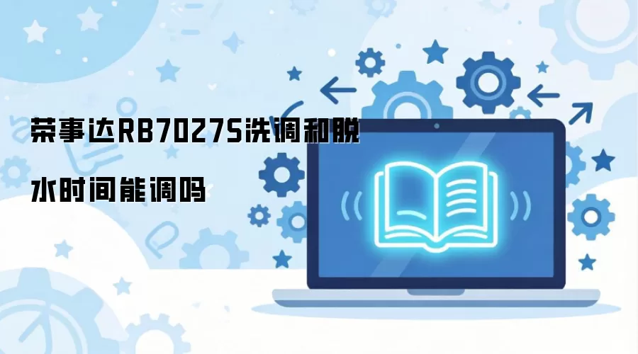 荣事达RB7027S洗调和脱水时间能调吗