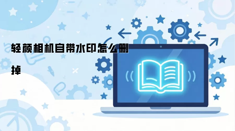 轻颜相机自带水印怎么删掉