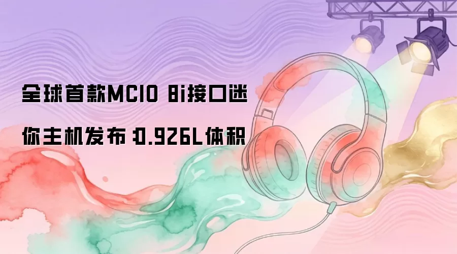 全球首款MCIO 8i接口迷你主机发布：0.926L体积
