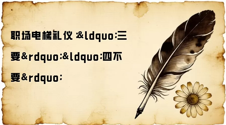 职场电梯礼仪：&ldquo;三要&rdquo;&ldquo;四不要&rdquo;