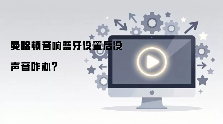 曼哈顿音响蓝牙设置后没声音咋办？