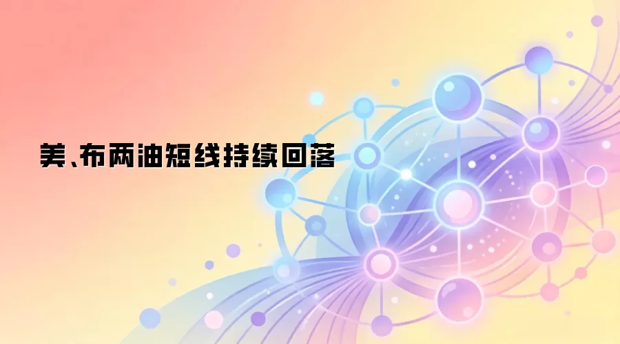 美、布两油短线持续回落