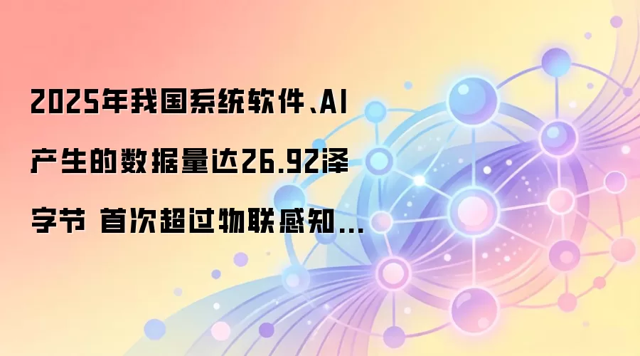 2025年我国系统软件、AI产生的数据量达26.92泽字节 首次超过物联感知数据量