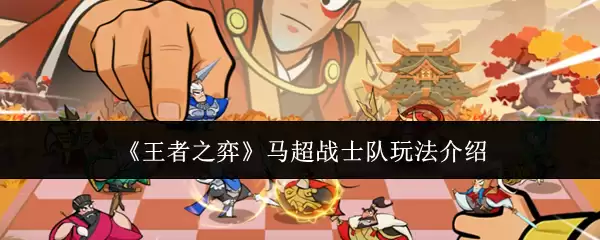 《王者之弈》马超战士队玩法介绍