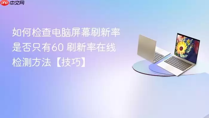 如何检查电脑屏幕刷新率是否只有60 刷新率在线检测方法【技巧】