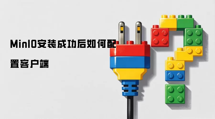 MinIO安装成功后如何配置客户端