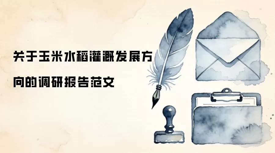 关于玉米水稻灌溉发展方向的调研报告范文