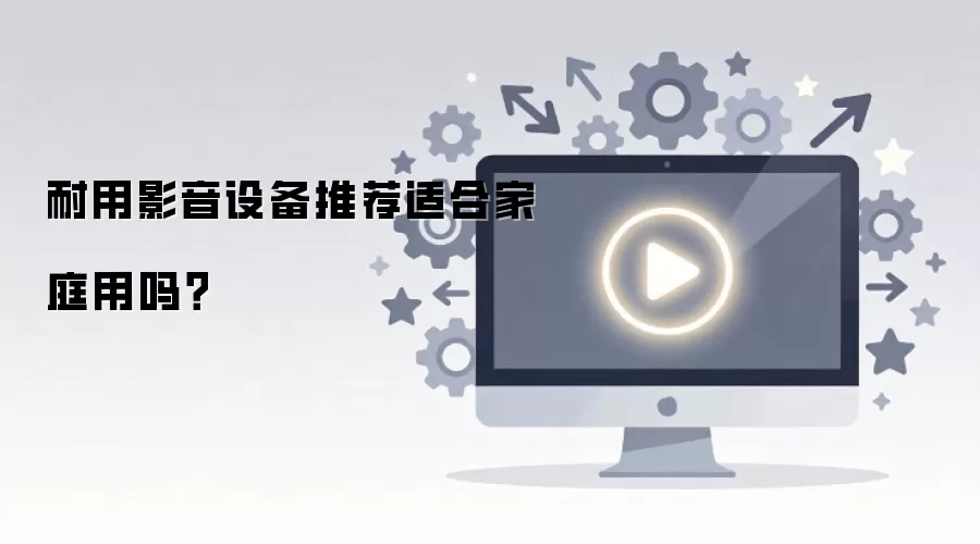 耐用影音设备推荐适合家庭用吗？
