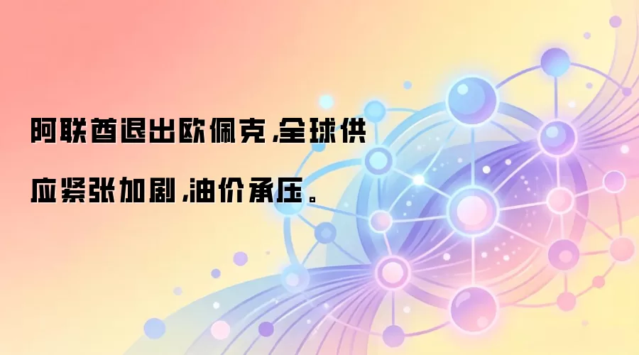 阿联酋退出欧佩克，全球供应紧张加剧，油价承压。