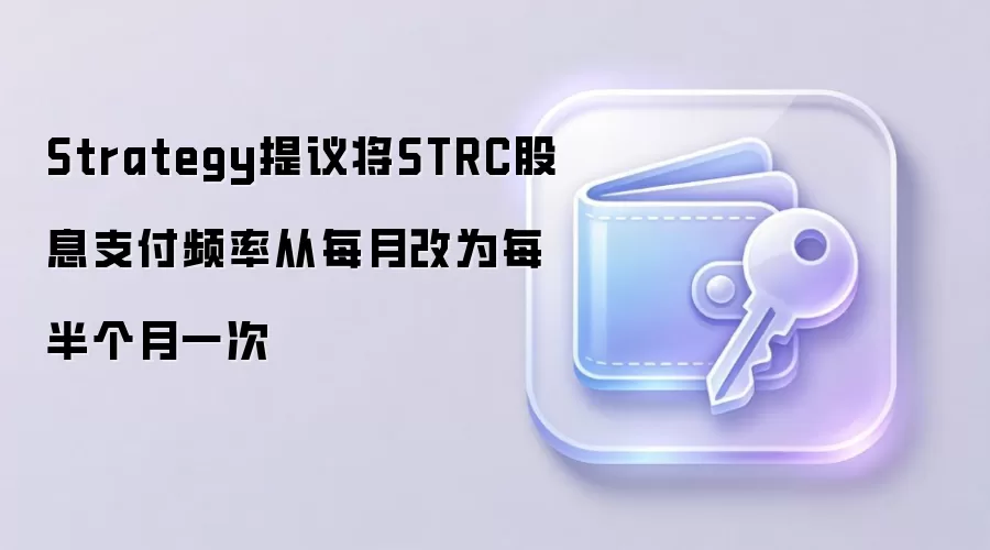 Strategy提议将STRC股息支付频率从每月改为每半个月一次