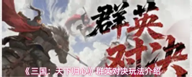 《三国：天下归心》群英对决玩法介绍