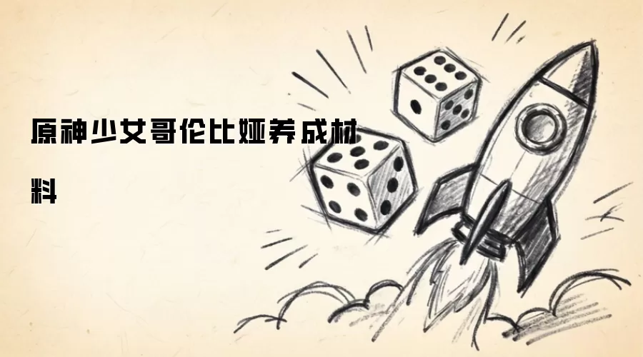 原神少女哥伦比娅养成材料