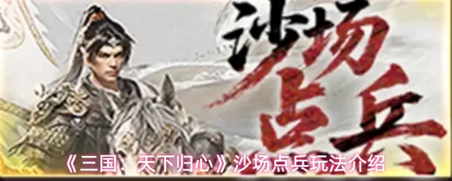 《三国：天下归心》沙场点兵玩法介绍