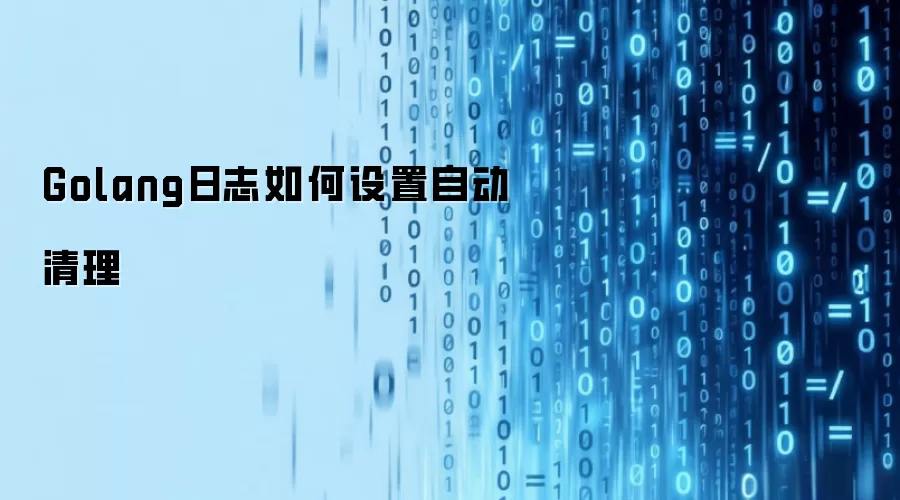 Golang日志如何设置自动清理