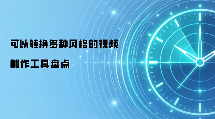可以转换多种风格的视频制作工具盘点