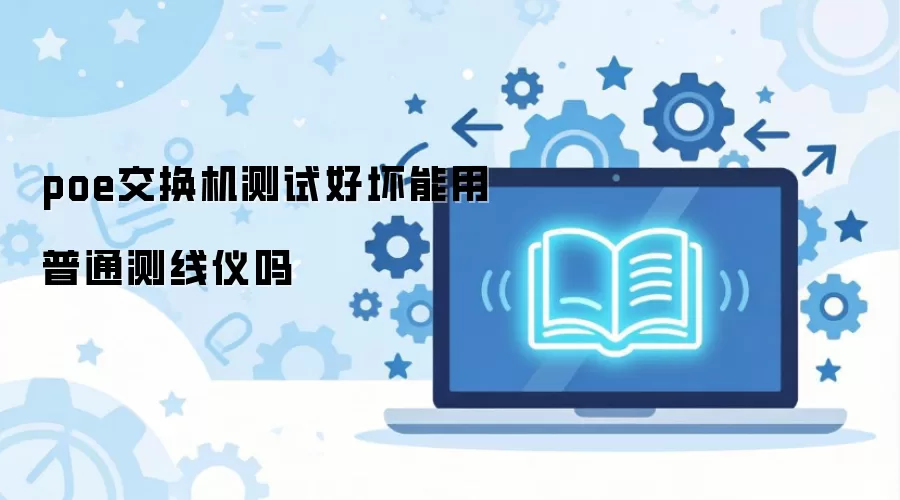 poe交换机测试好坏能用普通测线仪吗
