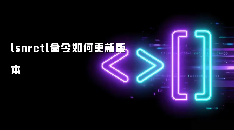 lsnrctl命令如何更新版本