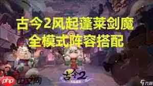 古今2风起蓬莱开荒阵容如何搭配