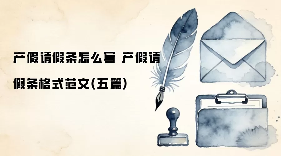 产假请假条怎么写 产假请假条格式范文(五篇)