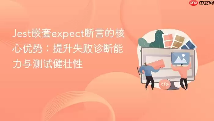 Jest嵌套expect断言的核心优势：提升失败诊断能力与测试健壮性