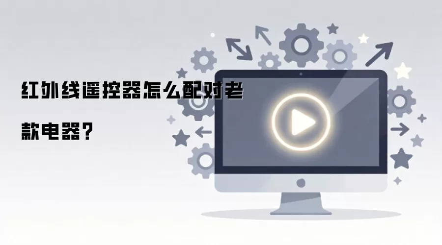 红外线遥控器怎么配对老款电器？