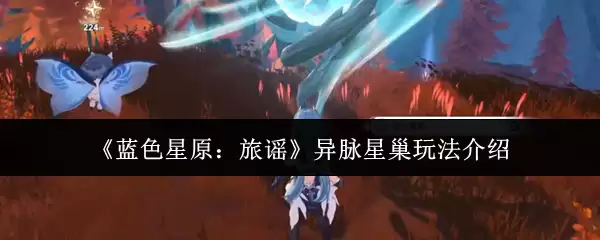 《蓝色星原：旅谣》异脉星巢玩法介绍