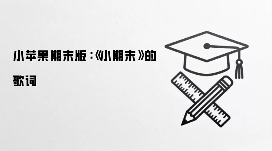 小苹果期末版：《小期末》的歌词