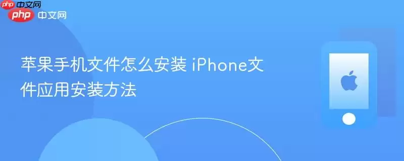 苹果手机文件怎么安装 iPhone文件应用安装方法