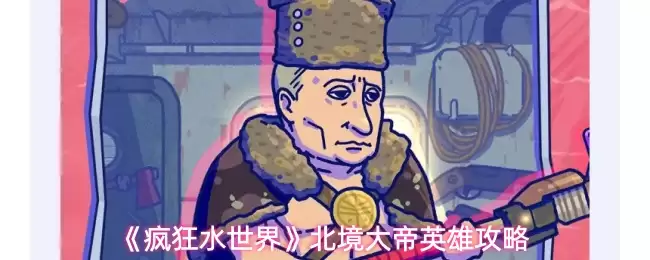 《疯狂水世界》北境大帝英雄攻略