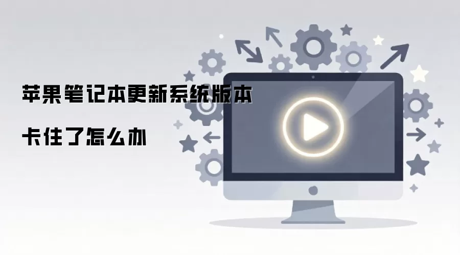 苹果笔记本更新系统版本卡住了怎么办