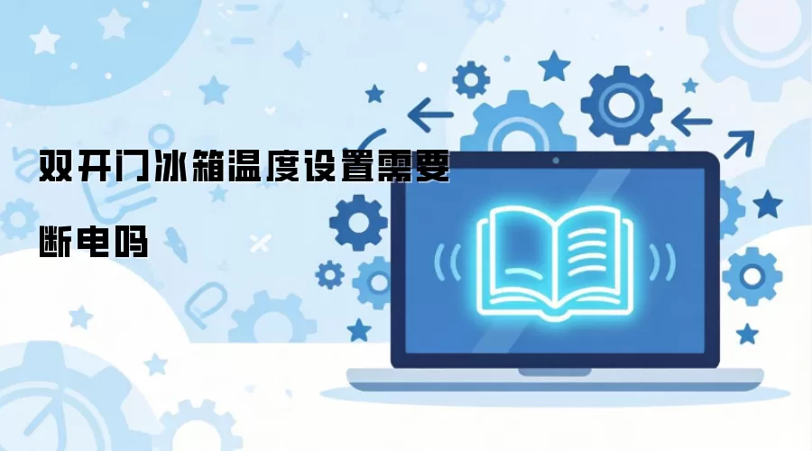 双开门冰箱温度设置需要断电吗