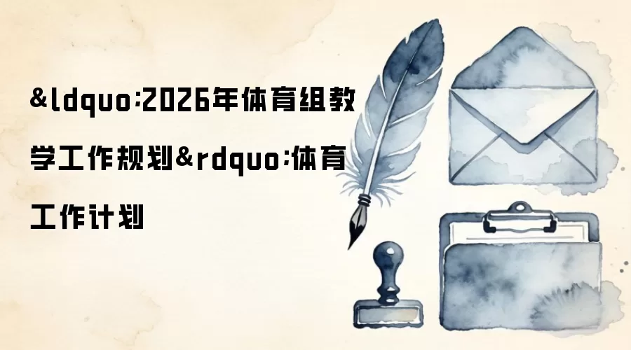 &ldquo;2026年体育组教学工作规划&rdquo;体育工作计划