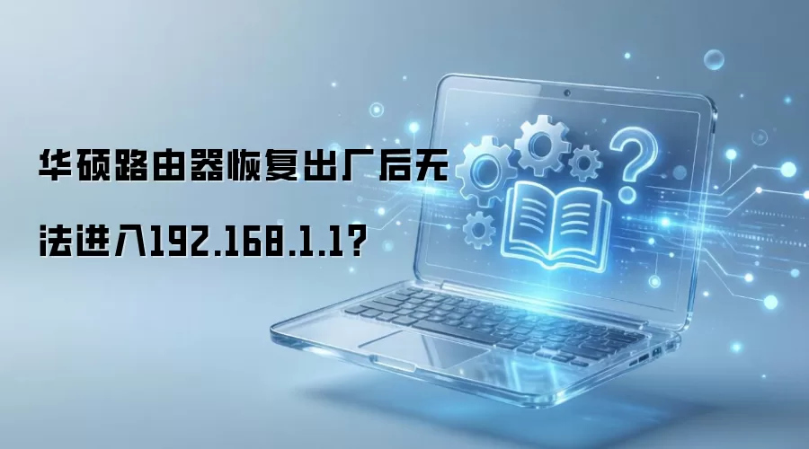 华硕路由器恢复出厂后无法进入192.168.1.1？