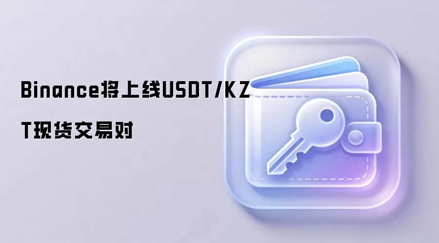 Binance将上线USDT/KZT现货交易对