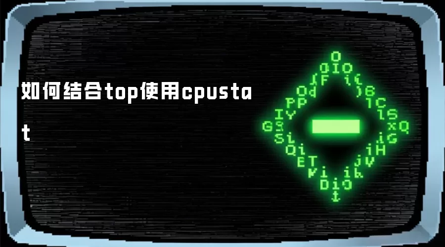 如何结合top使用cpustat