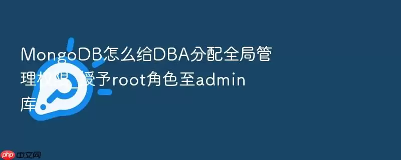 MongoDB怎么给DBA分配全局管理权限_授予root角色至admin库