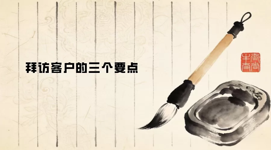 拜访客户的三个要点