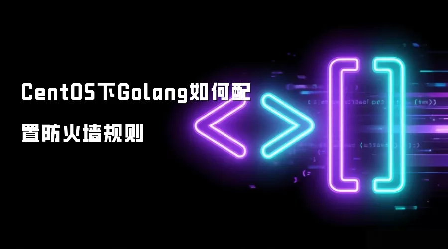 CentOS下Golang如何配置防火墙规则
