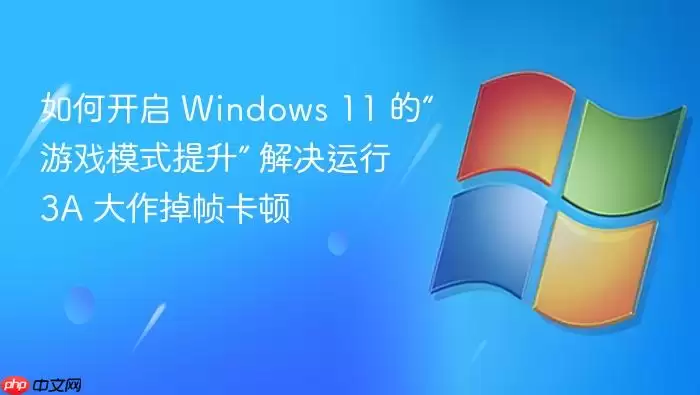 如何开启 Windows 11 的“游戏模式提升” 解决运行 3A 大作掉帧卡顿