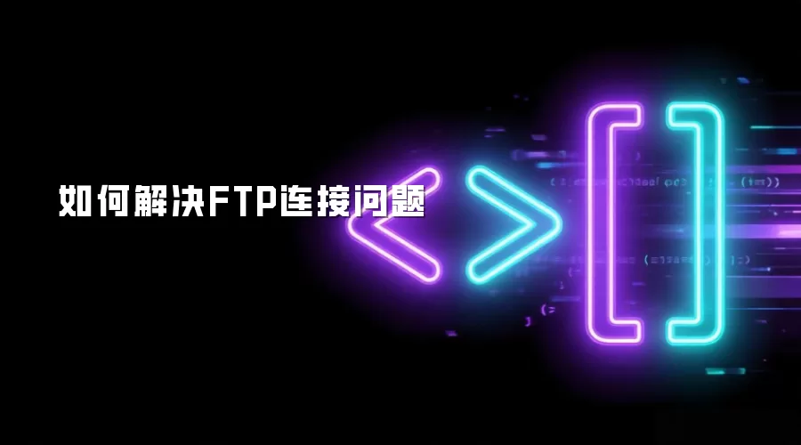 如何解决FTP连接问题