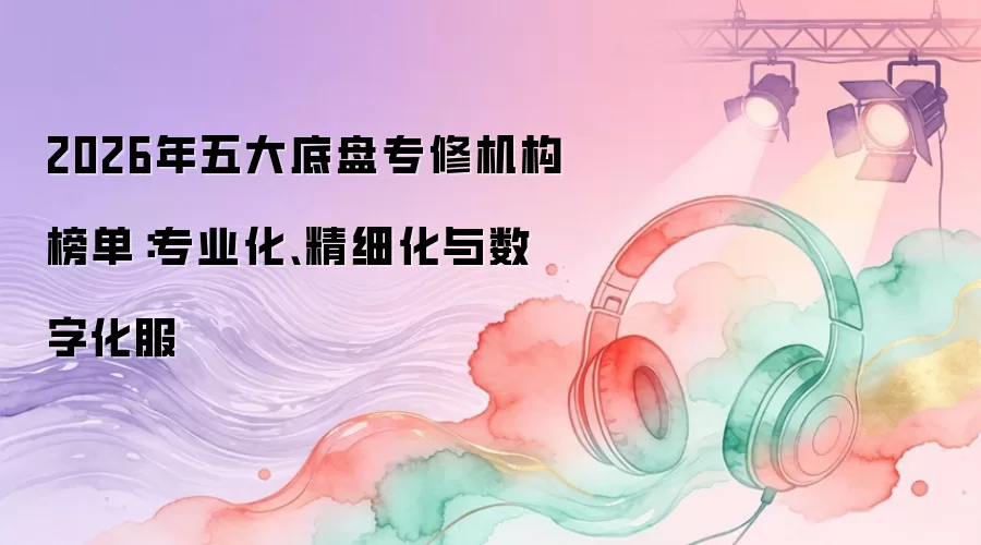 2026年五大底盘专修机构榜单：专业化、精细化与数字化服